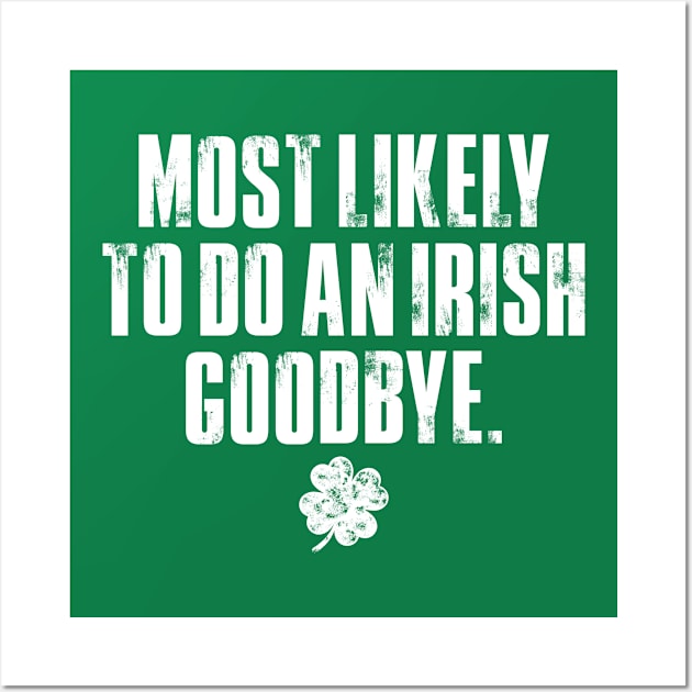 Funny St Patrick's Day, Most likely to do an irish goodbye Wall Art by MIKOLTN